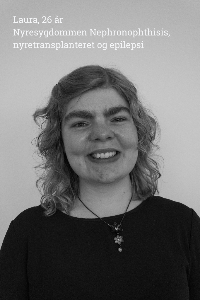 Laura, 26 år, Nyretransplanteret og epilepsi Citat: "Man skal ikke gemme sig, selvom det er noget i livet, der er svært. Man har i stedet behov for at tale om tingene uden bekymringer og uden at blive bedømt."